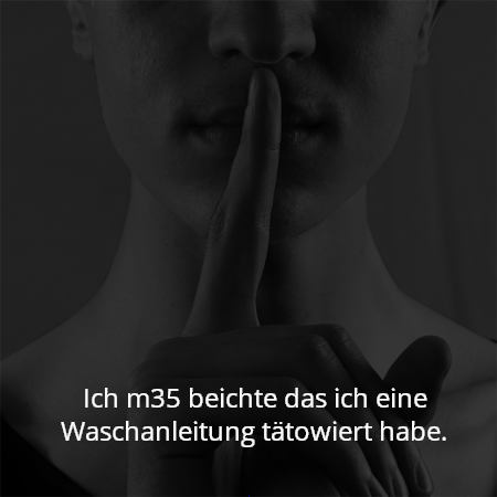 Ich m35 beichte das ich eine Waschanleitung tätowiert habe.
