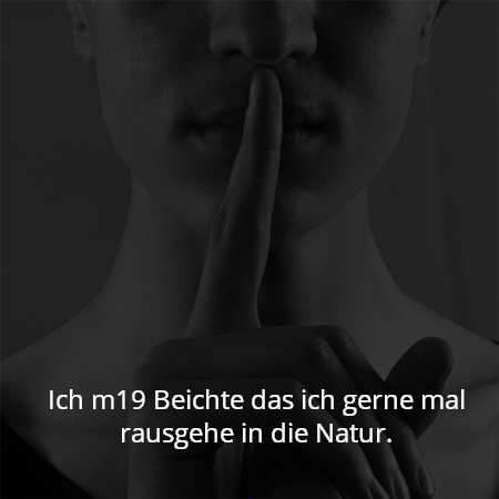 Ich m19 Beichte das ich gerne mal rausgehe in die Natur.