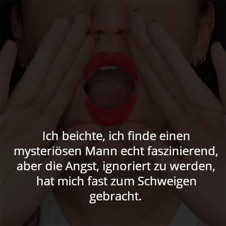 Ich beichte, ich finde einen mysteriösen Mann echt faszinierend, aber die Angst, ignoriert zu werden, hat mich fast zum Schweigen gebracht.