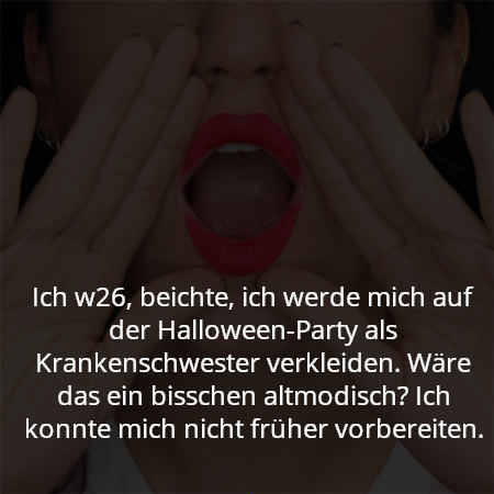 Ich w26, beichte, ich werde mich auf der Halloween-Party als Krankenschwester verkleiden. Wäre das ein bisschen altmodisch? Ich konnte mich nicht früher vorbereiten.