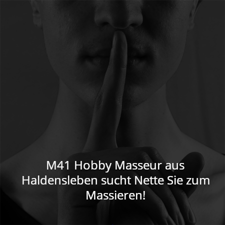 M41 Hobby Masseur aus Haldensleben sucht Nette Sie zum Massieren!