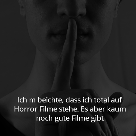 Ich m beichte, dass ich total auf Horror Filme stehe. Es aber kaum noch gute Filme gibt