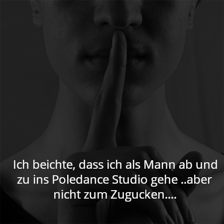 Ich beichte, dass ich als Mann ab und zu ins Poledance Studio gehe ..aber nicht zum Zugucken....