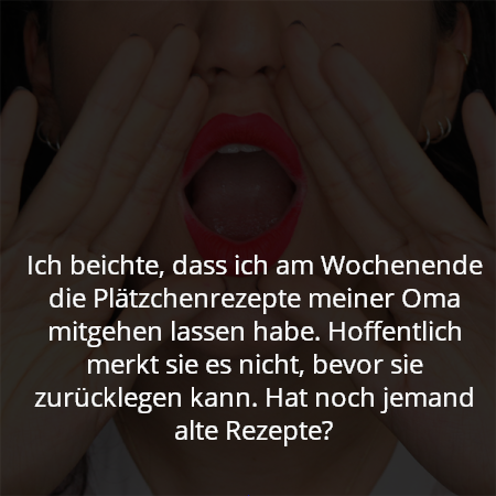 Ich beichte, dass ich am Wochenende die Plätzchenrezepte meiner Oma mitgehen lassen habe. Hoffentlich merkt sie es nicht, bevor sie zurücklegen kann. Hat noch jemand alte Rezepte?