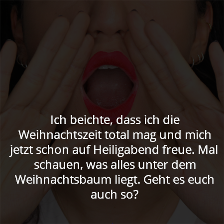 Ich beichte, dass ich die Weihnachtszeit total mag und mich jetzt schon auf Heiligabend freue. Mal schauen, was alles unter dem Weihnachtsbaum liegt. Geht es euch auch so?