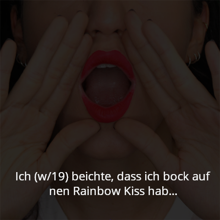 Ich (w/19) beichte, dass ich bock auf nen Rainbow Kiss hab...
