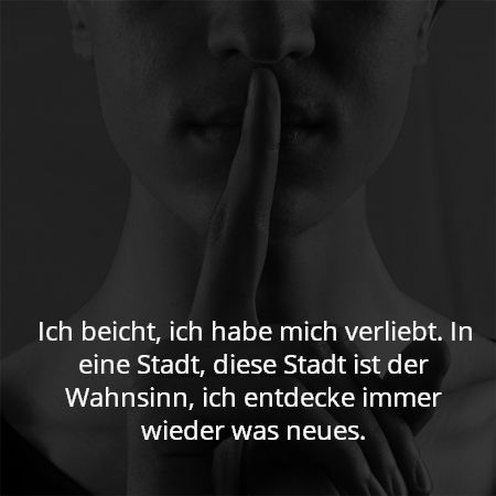 Ich beicht, ich habe mich verliebt. In eine Stadt, diese Stadt ist der Wahnsinn, ich entdecke immer wieder was neues.