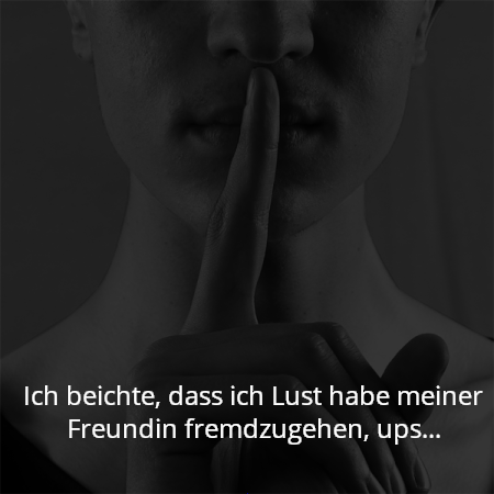 Ich beichte, dass ich Lust habe meiner Freundin fremdzugehen, ups…