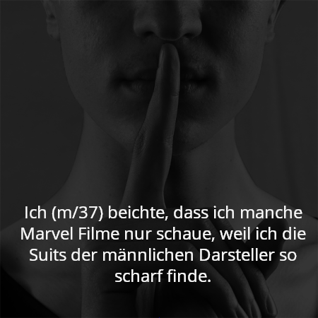 Ich (m/37) beichte, dass ich manche Marvel Filme nur schaue, weil ich die Suits der männlichen Darsteller so scharf finde.