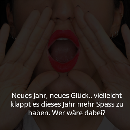 Neues Jahr, neues Glück.. vielleicht klappt es dieses Jahr mehr Spass zu haben. Wer wäre dabei?