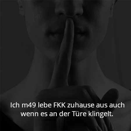 Ich m49 lebe FKK zuhause aus auch wenn es an der Türe klingelt.