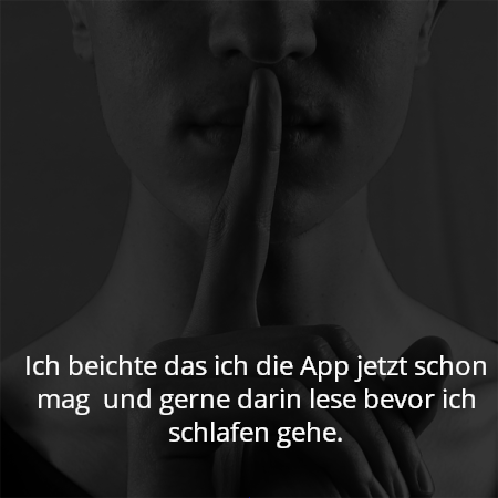 Ich beichte das ich die App jetzt schon mag  und gerne darin lese bevor ich schlafen gehe.