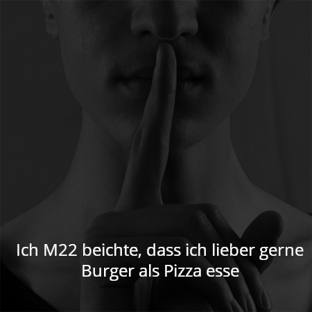 Ich M22 beichte, dass ich lieber gerne Burger als Pizza esse