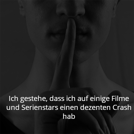 Ich gestehe, dass ich auf einige Filme und Serienstars einen dezenten Crash hab