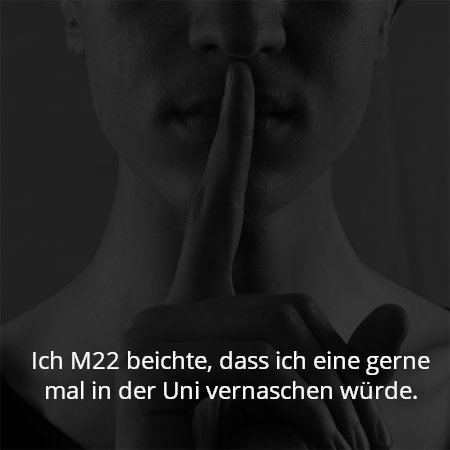 Ich M22 beichte, dass ich eine gerne mal in der Uni vernaschen würde.