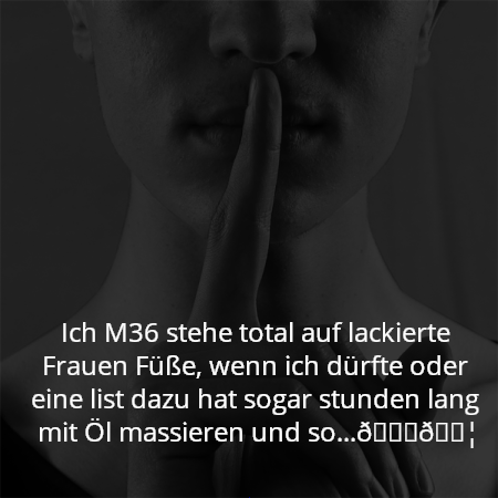 Ich M36 stehe total auf lackierte Frauen Füße, wenn ich dürfte oder eine list dazu hat sogar stunden lang mit Öl massieren und so...😋💦