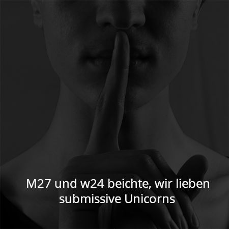 M27 und w24 beichte, wir lieben submissive Unicorns