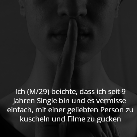 Ich (M/29) beichte, dass ich seit 9 Jahren Single bin und es vermisse einfach, mit einer geliebten Person zu kuscheln und Filme zu gucken