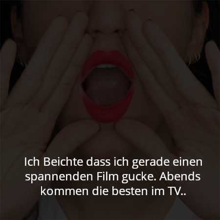 Ich Beichte dass ich gerade einen spannenden Film gucke. Abends kommen die besten im TV..
