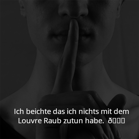 Ich beichte das ich nichts mit dem Louvre Raub zutun habe.  😉