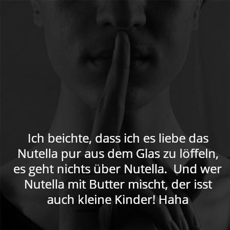 Ich beichte, dass ich es liebe das Nutella pur aus dem Glas zu löffeln, es geht nichts über Nutella.  Und wer Nutella mit Butter mischt, der isst auch kleine Kinder! Haha