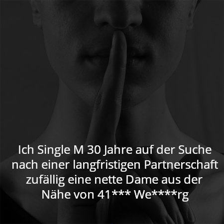 Ich Single M 30 Jahre auf der Suche nach einer langfristigen Partnerschaft zufällig eine nette Dame aus der Nähe von 41*** We****rg