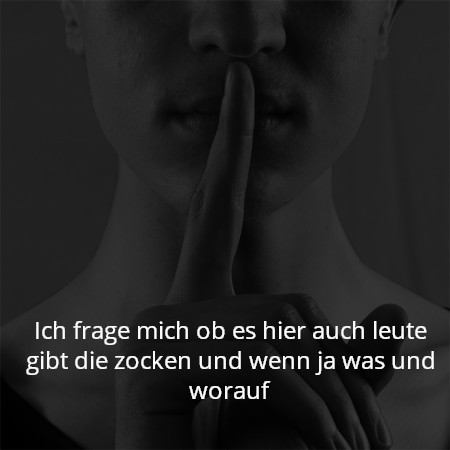 Ich frage mich ob es hier auch leute gibt die zocken und wenn ja was und worauf