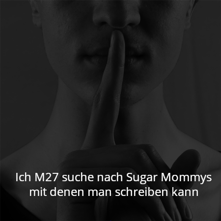 Ich M27 suche nach Sugar Mommys mit denen man schreiben kann