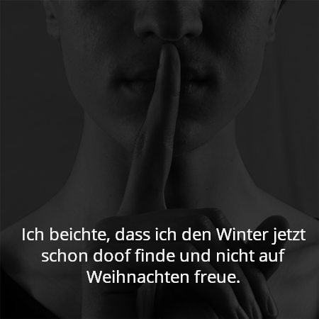 Ich beichte, dass ich den Winter jetzt schon doof finde und nicht auf Weihnachten freue.