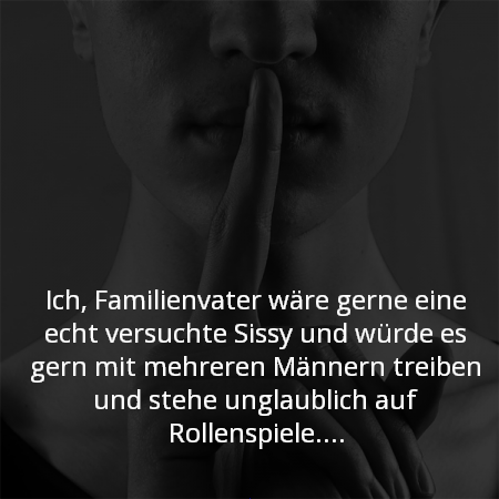 Ich, Familienvater wäre gerne eine echt versuchte Sissy und würde es gern mit mehreren Männern treiben.
Ich stehe unglaublich auf Rollenspiele. komme aus dem Emsland ... wer bock hat?!