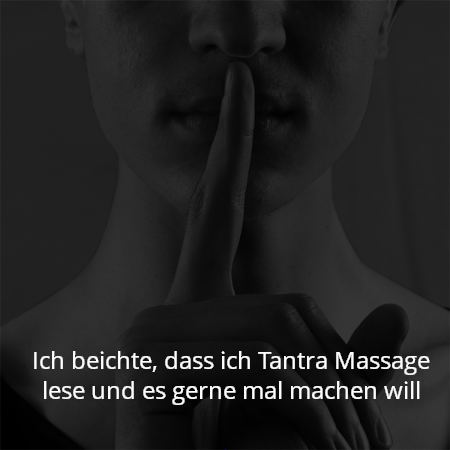 Ich beichte, dass ich Tantra Massage lese und es gerne mal machen will