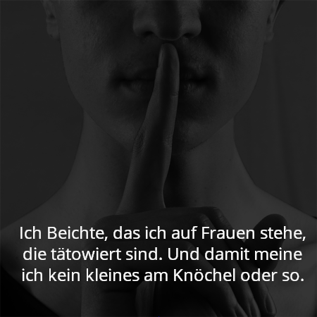 Ich Beichte, das ich auf Frauen stehe, die tätowiert sind. Und damit meine ich kein kleines am Knöchel oder so.