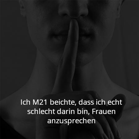 Ich M21 beichte, dass ich echt schlecht darin bin, Frauen anzusprechen