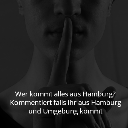 Wer kommt alles aus Hamburg? Kommentiert falls ihr aus Hamburg und Umgebung kommt