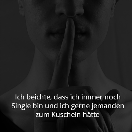 Ich beichte, dass ich immer noch Single bin und ich gerne jemanden zum Kuscheln hätte