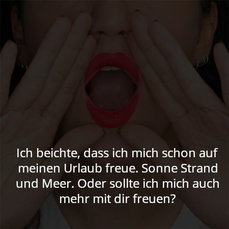 Ich beichte, dass ich mich schon auf meinen Urlaub freue. Sonne Strand und Meer. Oder sollte ich mich auch mehr mit dir freuen?