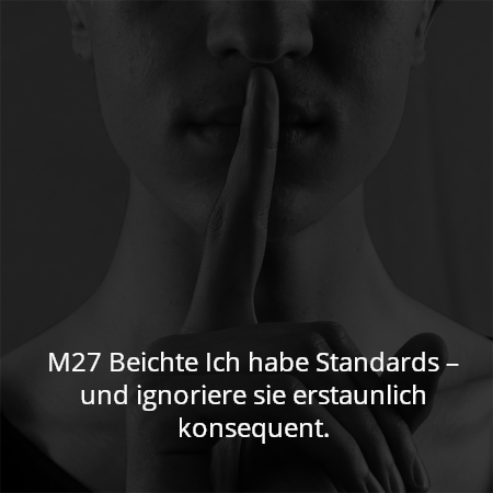 M27 Beichte Ich habe Standards – und ignoriere sie erstaunlich konsequent.