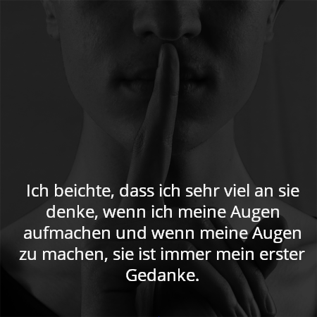 Ich beichte, dass ich sehr viel an sie denke, wenn ich meine Augen aufmachen und wenn meine Augen zu machen, sie ist immer mein erster Gedanke.