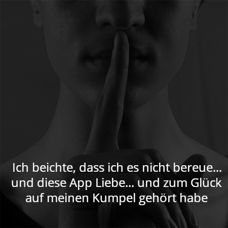 Ich beichte, dass ich es nicht bereue... und diese App Liebe... und zum Glück auf meinen Kumpel gehört habe