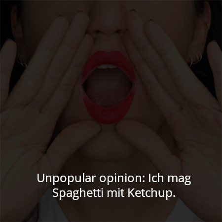 Unpopular opinion: Ich mag Spaghetti mit Ketchup.