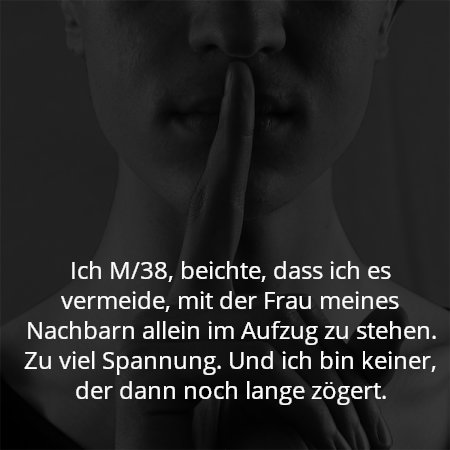 Ich M/38, beichte, dass ich es vermeide, mit der Frau meines Nachbarn allein im Aufzug zu stehen. Zu viel Spannung. Und ich bin keiner, der dann noch lange zögert.