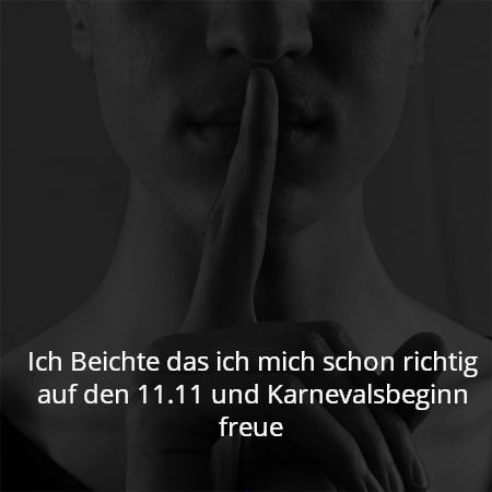 Ich Beichte das ich mich schon richtig auf den 11.11 und Karnevalsbeginn freue