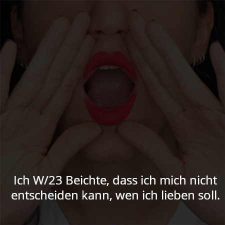 Ich W/23 Beichte, dass ich mich nicht entscheiden kann, wen ich lieben soll.