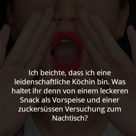 Ich beichte, dass ich eine leidenschaftliche Köchin bin. Was haltet ihr denn von einem leckeren Snack als Vorspeise und einer zuckersüssen Versuchung zum Nachtisch?