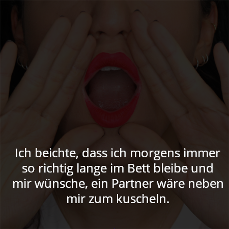 Ich beichte, dass ich morgens immer so richtig lange im Bett bleibe und mir wünsche, ein Partner wäre neben mir zum kuscheln.
