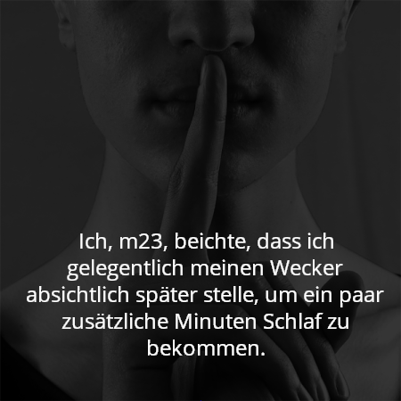 Ich, m23, beichte, dass ich gelegentlich meinen Wecker absichtlich später stelle, um ein paar zusätzliche Minuten Schlaf zu bekommen.